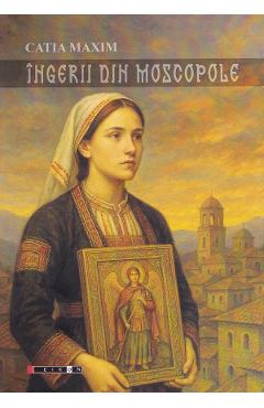 Carte Ingerii din Moscopole - Catia Maxim editura Catia Maxim