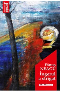 Carte Ingerul a strigat - Fanus Neagu editura Fanus Neagu