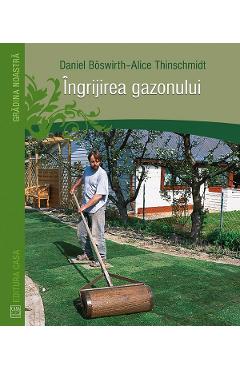 Carte Ingrijirea gazonului - Daniel Boswirth-Alice Thinschmidt editura Daniel Boswirth Alice Thinschmidt