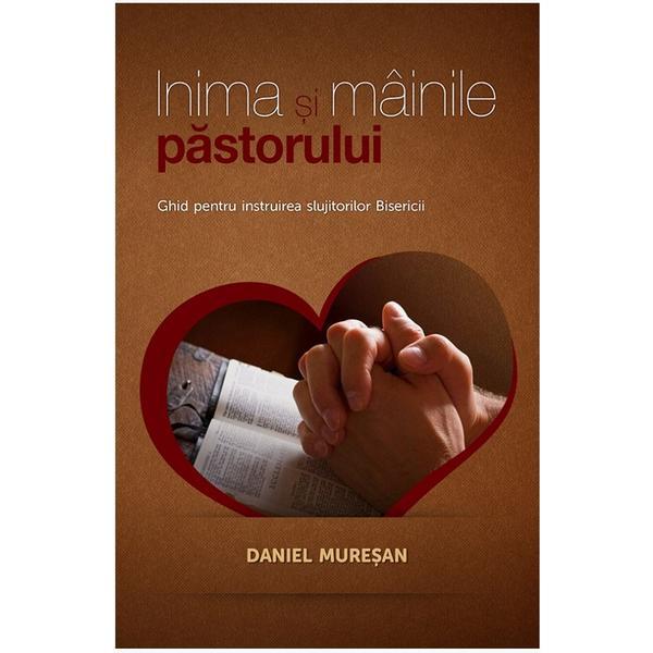 Carte Inima Si Mainile Pastorului - Daniel Muresan