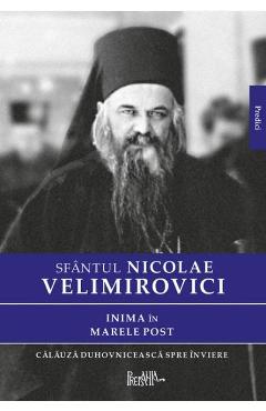 Carte Inima in Marele Post - Sfantul Nicolae Velimirovici editura Sfantul Nicolae Velimirovici