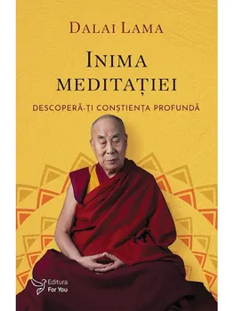 Carte Inima meditatiei. Deascopera-ti constienta profunda/Dalai Lama editura For You