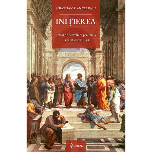 Carte Initierea. Tratat de dezvoltare personala si evolutie spirituala - Sebastian Stanculescu