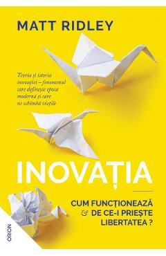 Carte Inovatia. Cum functioneaza si de ce-i prieste libertatea? - Matt Ridley editura Matt Ridley