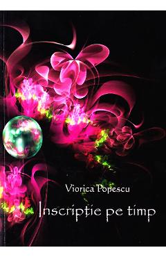 Carte Inscriptie pe timp - Viorica Popescu editura Viorica Popescu