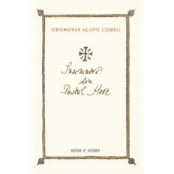 Carte Insemnari din Postul Mare - Ieromonah Agapie Corbu