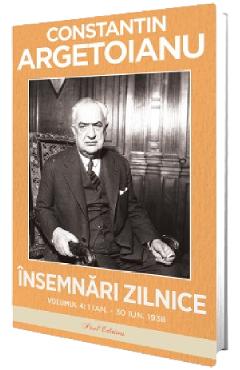 Carte Insemnari zilnice Vol.4: 1 ianuarie - 30 iunie 1938 - Constantin Argetoianu editura Constantin Argetoianu