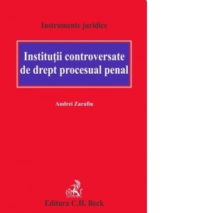 Carte Institutii controversate de drept procesual penal Autor Andrei Zarafiu