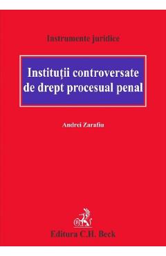 Carte Institutii controversate de drept procesual penal - Andrei Zarafiu editura Andrei Zarafiu