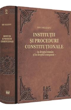 Carte Institutii si proceduri constitutionale in dreptul roman si in dreptul comparat - Ion Deleanu editura Ion Deleanu