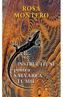 Carte Instructiuni pentru salvarea lumii - Rosa Montero editura Rosa Montero