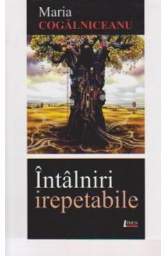 Carte Intalniri Irepetabile - Maria Cogalniceanu editura Maria Cogalniceanu