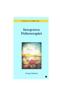 Carte Integrarea Psihoterapiei - George Stricker editura George Stricker