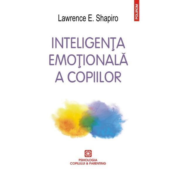 Carte Inteligenta emotionala a copiilor ed.2016 - Lawrence E. Shapiro