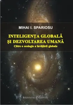 Carte Inteligenta globala si dezvoltarea umana. Catre o ecologie a invatarii globale/Mihai I. Spariosu editura Institutul European