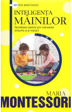 Carte Inteligenta mainilor - Maria Montessori editura Maria Montessori