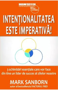 Carte Intentionalitatea este imperativa! - Mark Sanborn editura Mark Sanborn