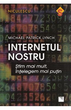 Carte Internetul nostru - Michael Patrick Lynch editura Michael Patrick Lynch