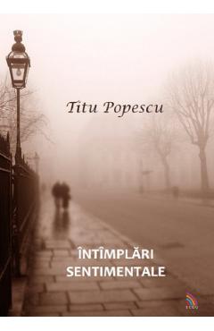 Carte Intimplari sentimentale - Titu Popescu editura Titu Popescu