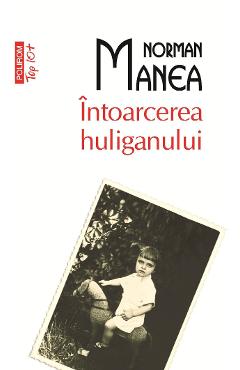 Carte Intoarcerea Huliganului - Norman Manea editura Norman Manea