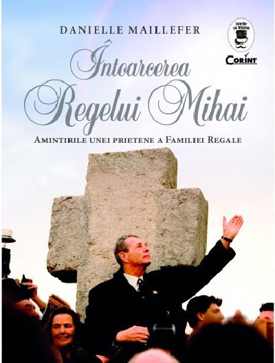 Carte Intoarcerea Regelui Mihai autor Danielle Maillefer editura Corint