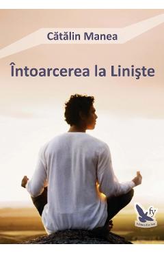 Carte Intoarcerea la Liniste - Catalin Manea editura Catalin Manea