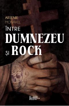 Carte Intre Dumnezeu si rock - Arsenie Monahul editura Arsenie Monahul