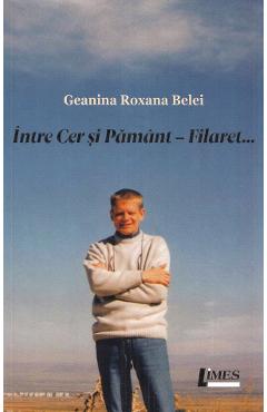 Carte Intre cer si pamant. Filaret - Geanina Roxana Belei editura Geanina Roxana Belei