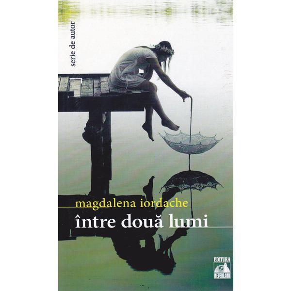 Carte Intre doua lumi - Magdalena Iordache