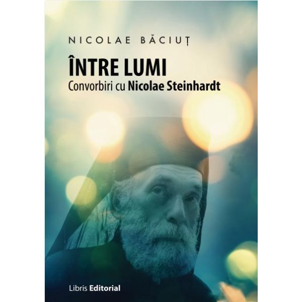 Carte Intre lumi. Convorbiri cu Nicolae Steinhardt - Nicolae Baciut