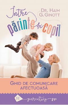 Carte Intre parinte si copil - Haim G. Ginott editura Haim G. Ginott