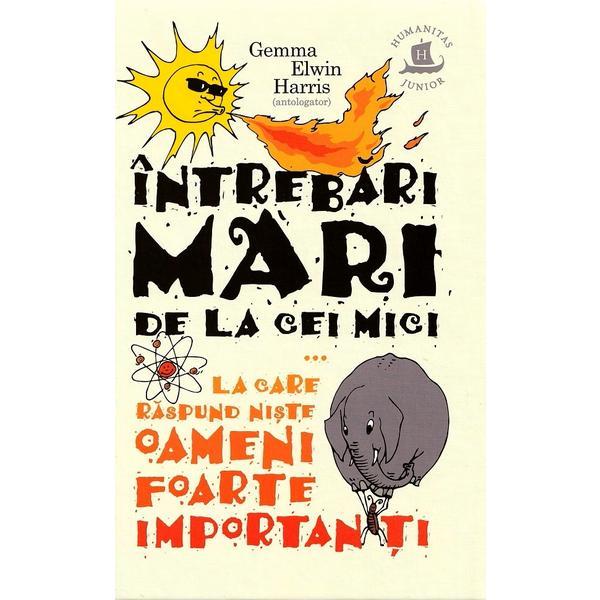 Carte Intrebari mari de la cei mici la care raspund niste oameni foarte importanti - Gemma Elwin Harris