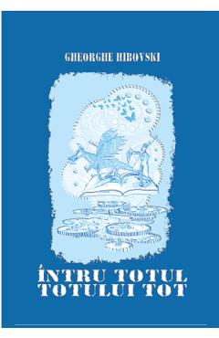 Carte Intru totul totului tot - Gheorghe Hibovski editura Gheorghe Hibovski