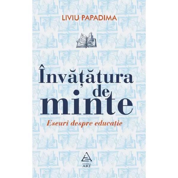 Carte Invatatura de minte. Eseuri despre educatie - Liviu Papadima