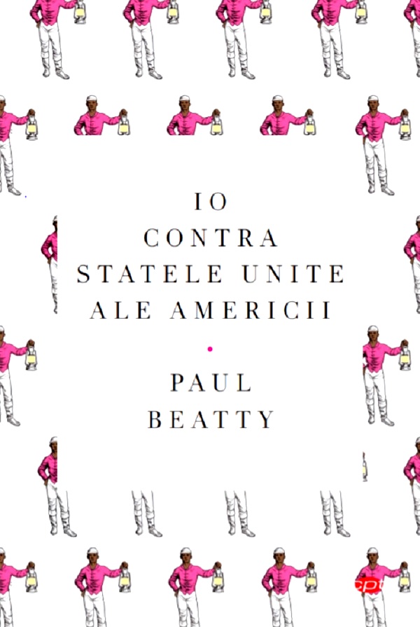 Carte Io contra Statelor Unite ale Americii autor Paul Beatty editura Litera