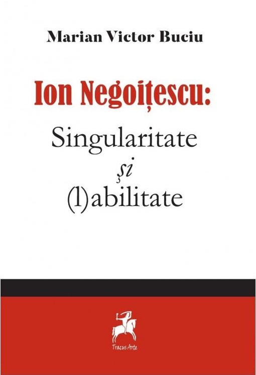 Carte Ion Negoitescu: Singularitate si (l)abilitate autor Marian Victor Buciu editura Tracus Arte