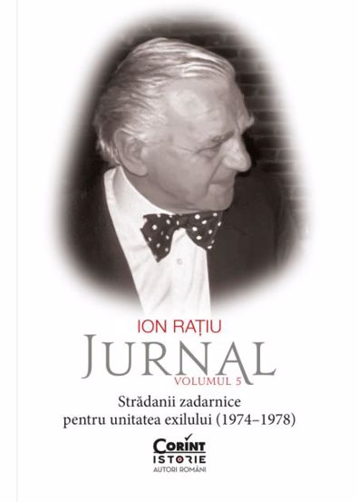 Carte Ion Rațiu. Jurnal Volumul 5: Strădanii zadarnice pentru unitatea exilului (1974–1978) editura Corint