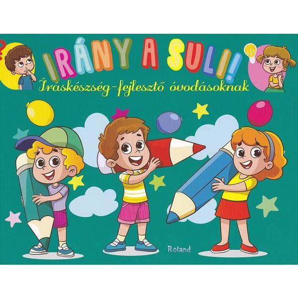 Carte Irany a suli! Iraskeszeg-fejleszto ovodasoknak. Hai sa mergem la scoala! Scriere gradinita