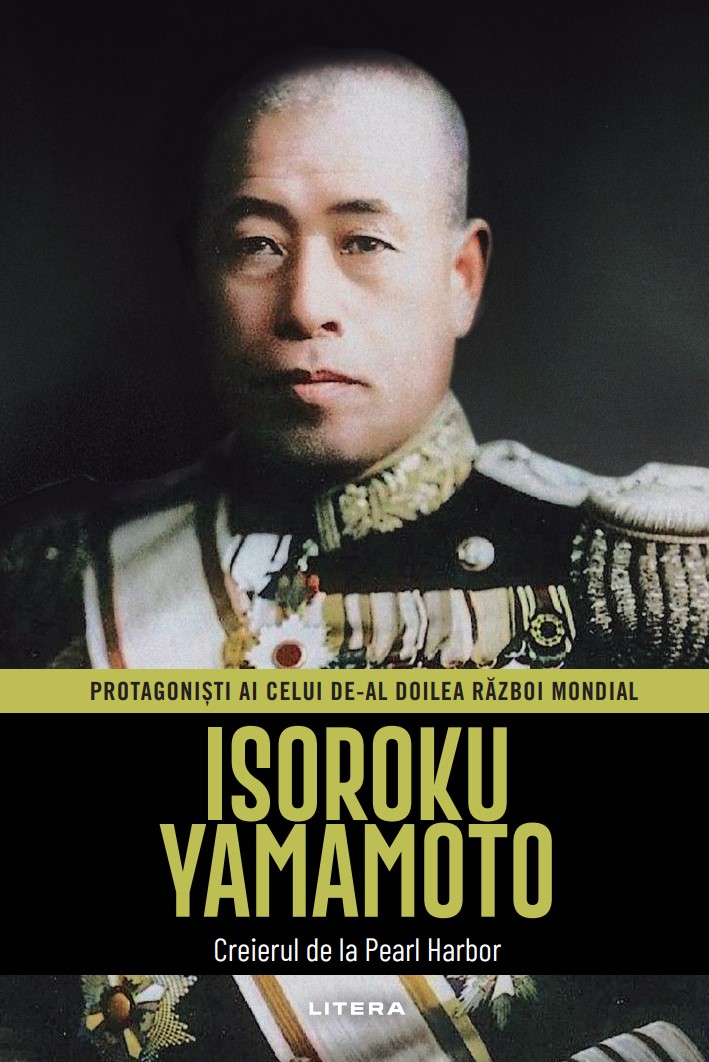 Carte Isoroku Yamamoto. Volumul 18. Protagonisti ai celui de-al Doilea Razboi Mondial editura Litera