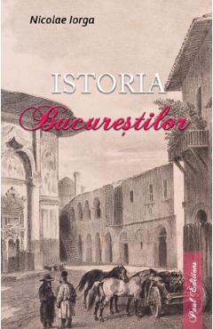 Carte Istoria Bucurestilor - Nicolae Iorga editura Nicolae Iorga