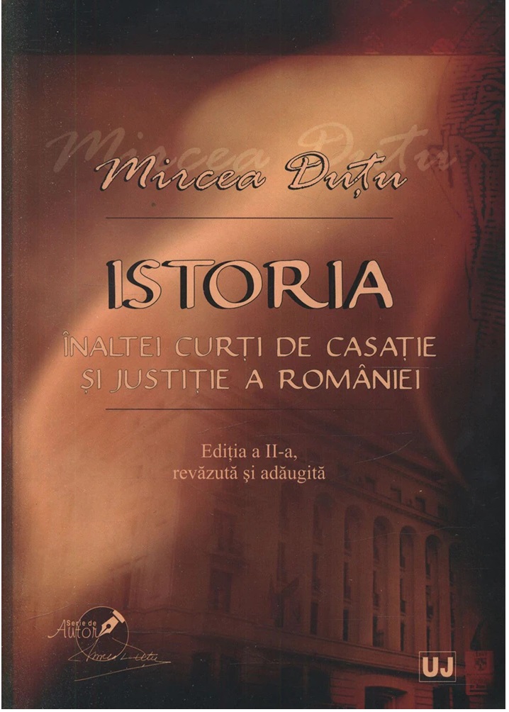 Carte Istoria Inaltei Curti de Casatie si Justitie a Romaniei autor Mircea Dutu editura Universul Juridic