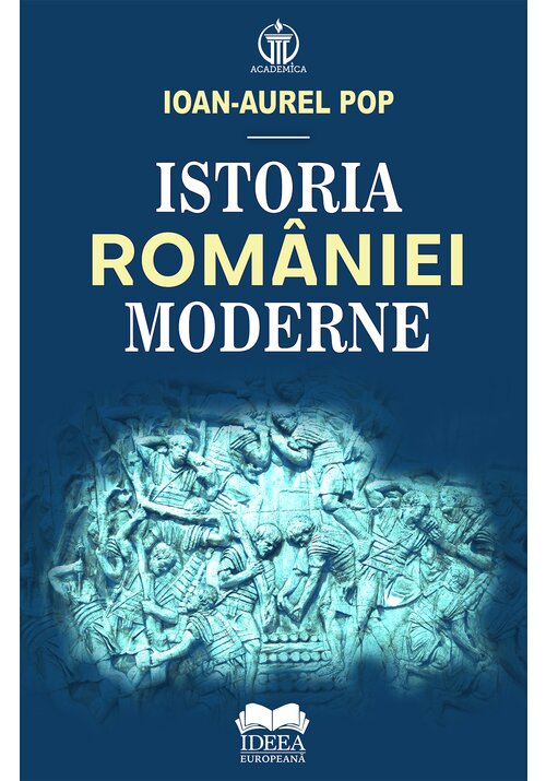 Carte Istoria Romaniei moderne editura IDEEA EUROPEANA
