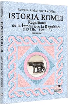 Carte Istoria Romei. Regalitatea de la Intemeiere la Republica (753 i.hr. - 509 i.hr.) Vol.1 - Romulus Gidro