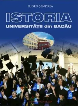 Carte Istoria Universitatii din Bacau/Eugen Sendrea editura Vicovia
