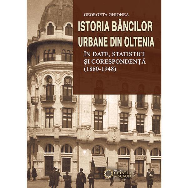 Carte Istoria bancilor urbane din Oltenia in date