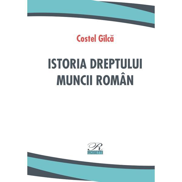 Carte Istoria dreptului muncii roman - Costel Gilca