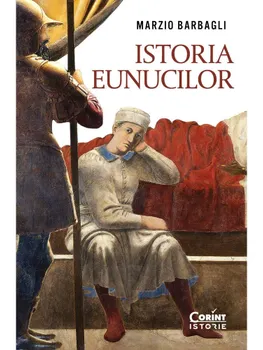 Carte Istoria eunucilor/Marzio Barbagli editura Corint