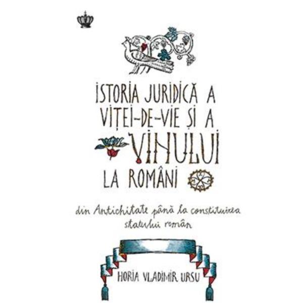 Carte Istoria juridica a vitei-de-vie si a vinului la romani - Horia Vladimir Ursu