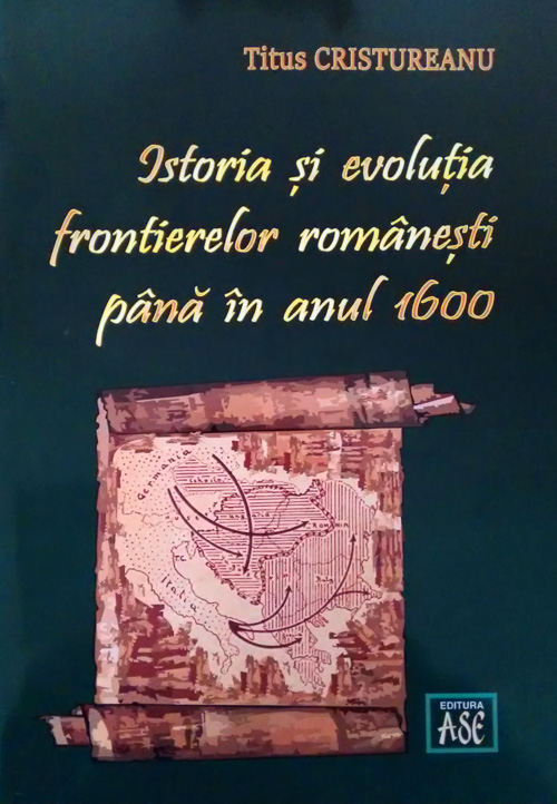 Carte Istoria si evolutia frontierelor romanesti pana in anul 1600 autor Titus Cristureanu editura ASE