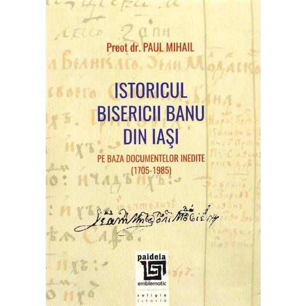Carte Istoricul Bisericii Banu Din Iasi - Preot Dr. Paul Mihail